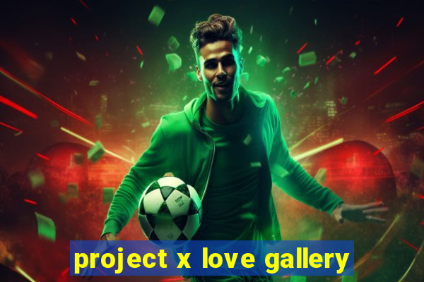 project x love gallery